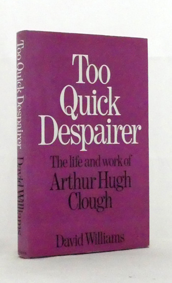 Too Quick Despairer : A Life of Arthur Hugh Clough.