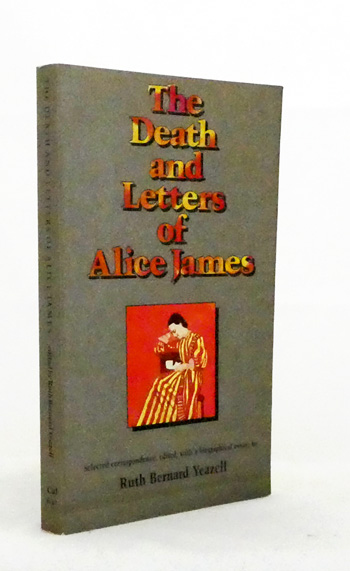 The Death and Letters of Alice James. Selected Correspondence with a Biographical Essay