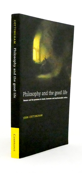 Philosophy and the Good Life. Reason and the Passions in Greek, Cartesian and psychoanalytic ethics