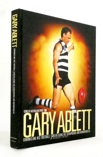 Gary Ablett Chronicling his Football Career Using His Scrapbooks and Memorabilia An Authorised Portrait