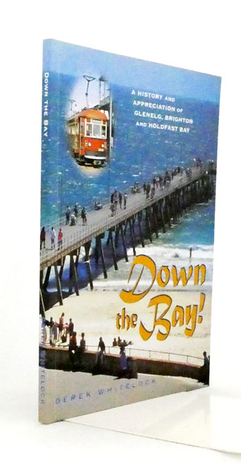 Down the Bay. A History and Appreciation of Glenelg, Brighton and Holdfast Bay