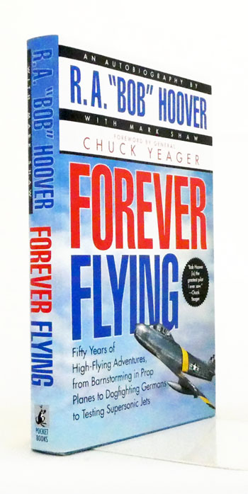 Forever Flying. Fifty Years of High-Flying Adventures, from Barnstorming in Prop Planes to Dogfighting Germans to Testing Supersonic Jets