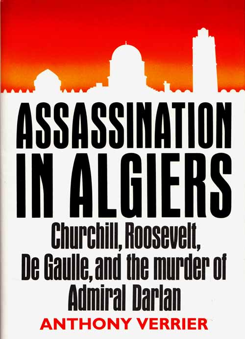 Assassination in Algiers: Churchill, Roosevelt, De Gaulle, and the murder of Admiral Darlan