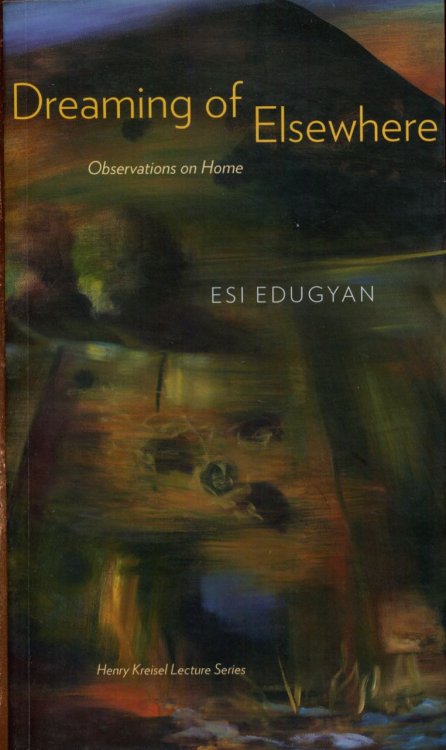 Dreaming of Elsewhere: Observations on Home (Henry Kreisel Memorial Lecture)