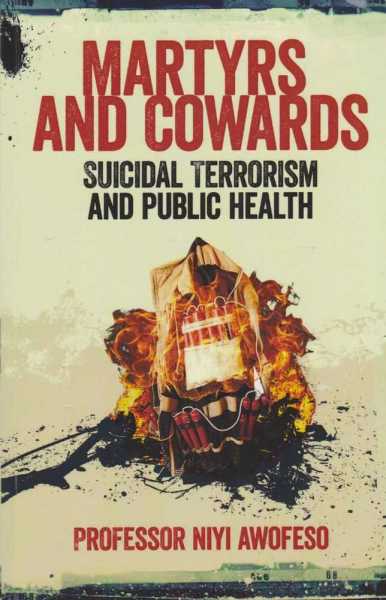 Image for Martyrs and Cowards - Suicidal Terrorism and Public Health Martyrs and Cowards - Suicidal Terrorism and Public Health