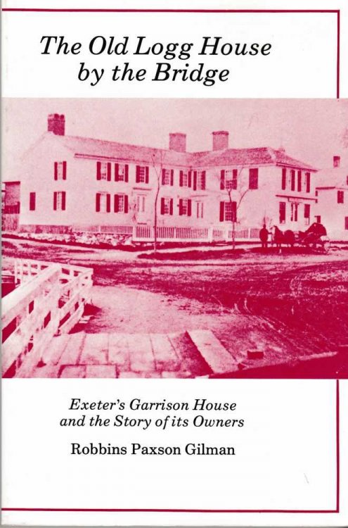 The Old Logg House by The Bridge - Exeter's Garrison House and the Story of its Owners