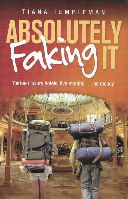 Image for Absolutely Faking It : Thirteen Luxury Hotels, Five Months . No Money Absolutely Faking It : Thirteen Luxury Hotels, Five Months . No Money