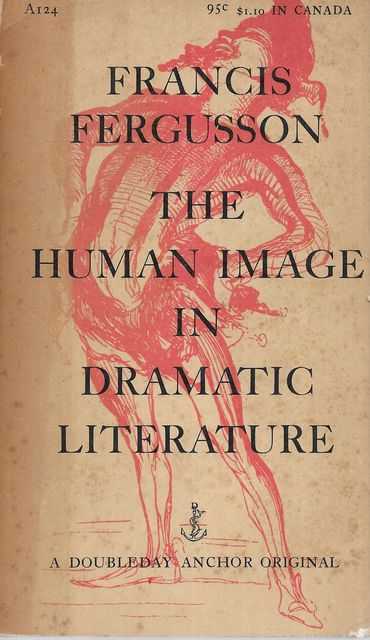 The Human Image in Dramatic Literature - Essays by Francis Fergusson