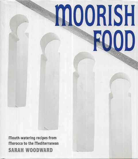 Moorish Food: Mouthwatering Recipes from Morocco to the Mediterranean
