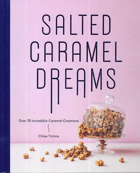 Image for Salted Caramel Dreams; Over 70 Incredible Caramel Creations Salted Caramel Dreams; Over 70 Incredible Caramel Creations