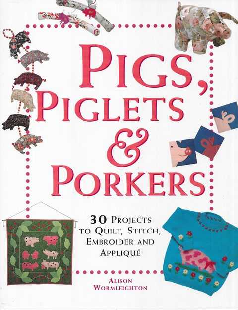 Image for Pigs, Piglets & Porkers: 30 Projects to Quilt, Stitch, Embroider and Applique Pigs, Piglets & Porkers: 30 Projects to Quilt, Stitch, Embroider and Applique