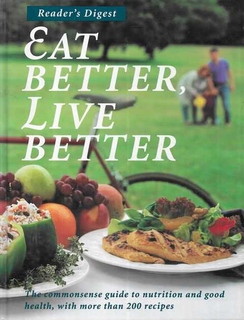 Eat Better, Live Better: The Commonsense Guide to Nutrition and Good Health, With more than 200 Recipes