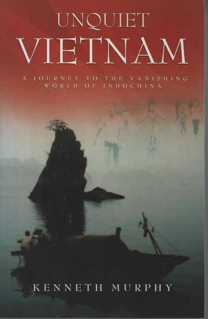 Unquiet Vietnam: A Journey to the Vanishing World of Indochina