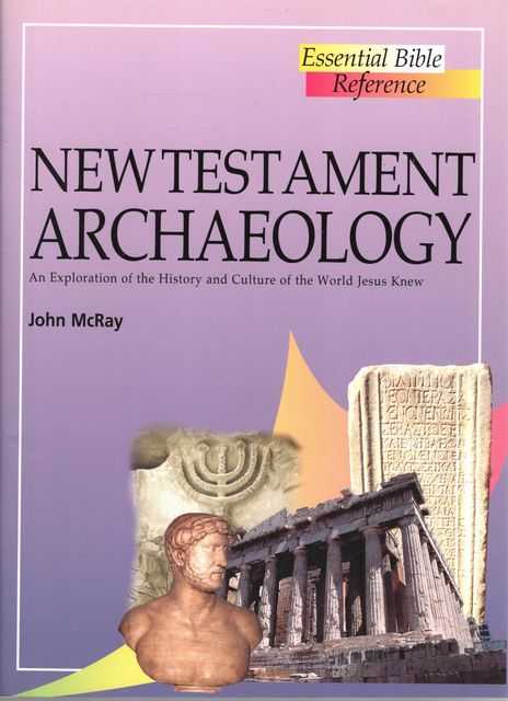 New Testament Archaeology: An Exploration of the History and Culture of the World Jesus Knew [Essential Bible Reference]