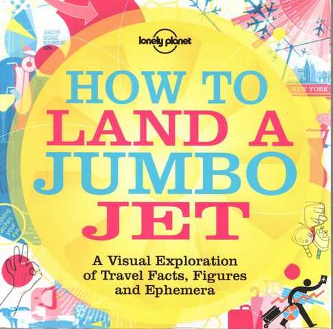 How to Land a Jumbo Jet: A Visual Exploration of Travel Facts, Figures an Ephemera