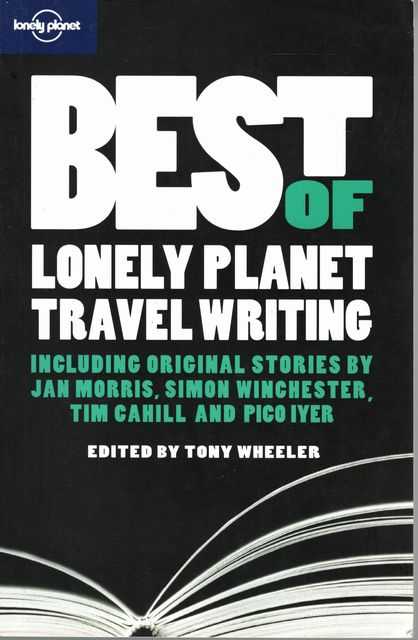 Best of Lonely Planet Travel Writing - Including original stories by Jan Morris, Simon Winchester, Tim Cahill and Pico Iyer