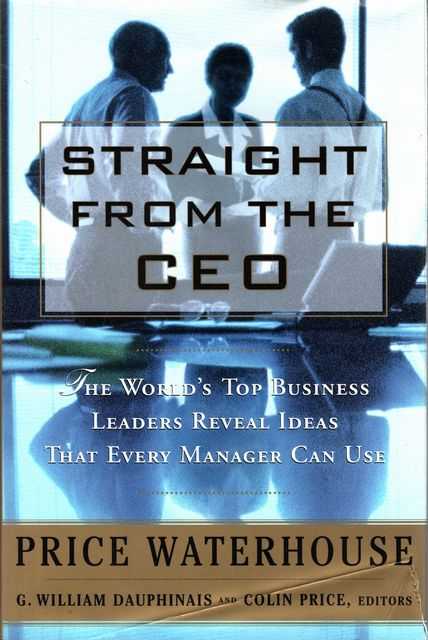 Straight from the CEO : The World's Top Business Leaders Reveal Ideas That Every Manager Can Use