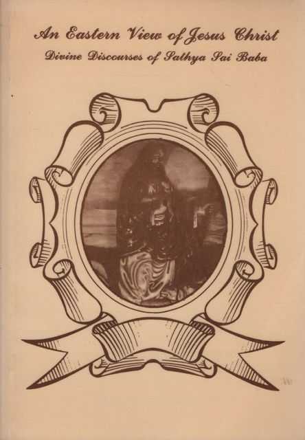 An Eastern View of Jesus Christ: Divine Discources of Sathya Sai Baba