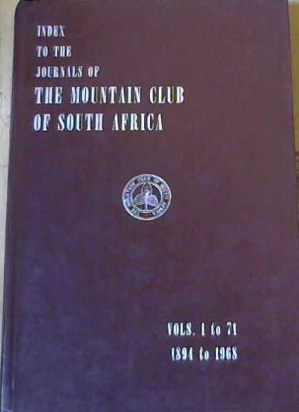 Index to the Journals of the Mountain Club of South Africa Vols 1 to 71 1894 to 1968