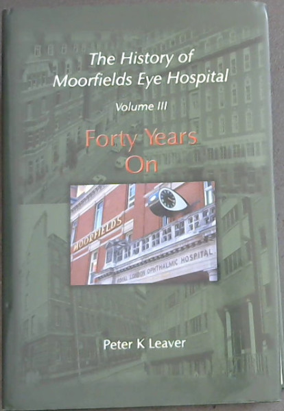 The History of Moorfields Eye Hospital: Forty Years on (Volume III)