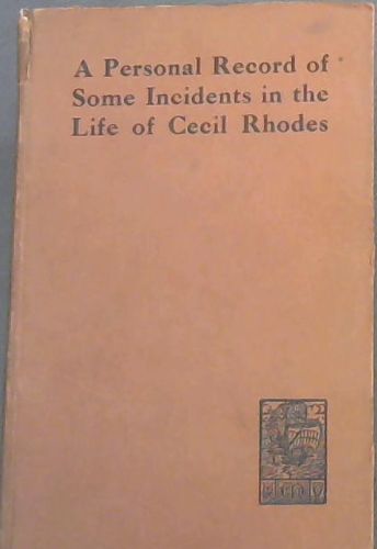 A personal Record of Some Incidents in the Life of Cecil Rhodes