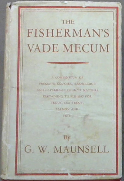 The Fisherman's Vade Mecum (A compendium of preceprs, counsel, knowledge and experience in most matters pertaining to fishing for trout, sea trout, salmom and pike)