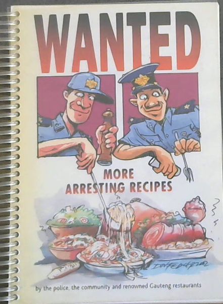 Wanted : More Arresting Recipes by the police, the community and renowned Gauteng restaurants