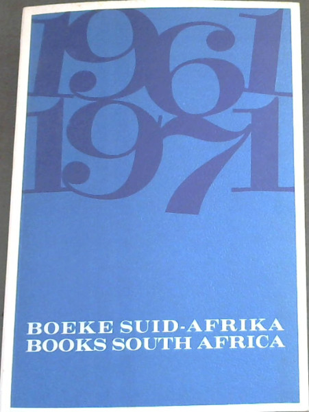 Books South Africa 1961-1971 : A Selection from the books issued during the first ten years of the Republic of South Africa / Boeke Suid-Afrika 1961-1971 : 'n Keur uit die boeke wat gedurendedie eerste tien jaar van die Republiek van Suid-Afrika uitgegee is