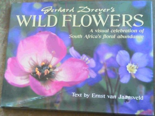 Gerhard Dreyer's Wild Flowers: A Visual Celebration of South Africa's Floral Abundance / Text by Ernst Van Jaarsveld ; [editor, Brenda Brickman]
