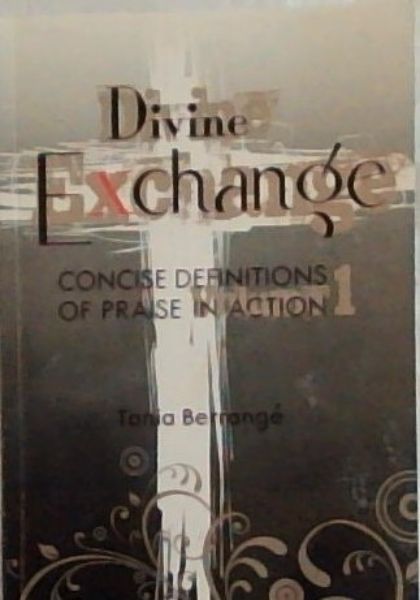 Divine Exchange : Concise Definitions of Praise in Action. Volume 1