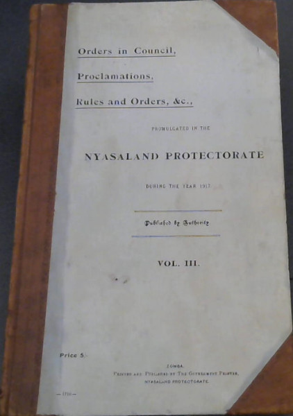 Orders in Council, Proclamations, Rules and Orders, &c., Promulgated in the Nyasaland Protectorate During the Year 1917