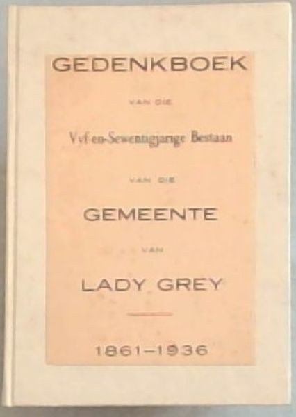 Gedenkboek van die Vyf-en-Sewentigjarige Bestaan van die Gemeente van Lady Grey 1861 - 1936