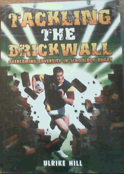 Tackling the Brickwall : Overcoming Adversity in Schoolboy Rugby