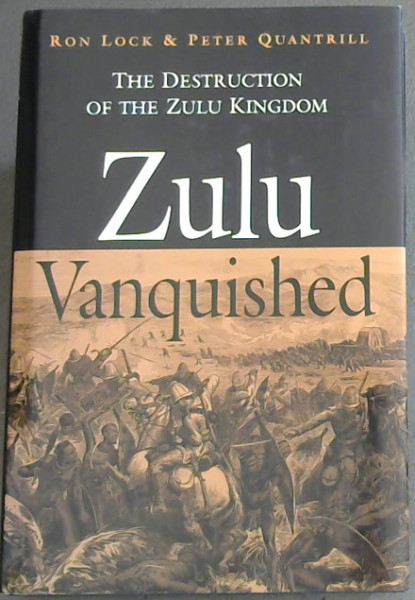 Zulu Vanquished: The Destruction of the Zulu Kingdom