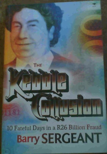 The Kebble Collusion: 10 Fateful Days in a R26 Billion Fraud