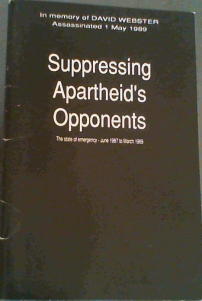 Suppressing Apartheid's Opponents ; the state of emergency June 1987 - March 1989. In Memory of David Webster Assassinated 1 May 1989