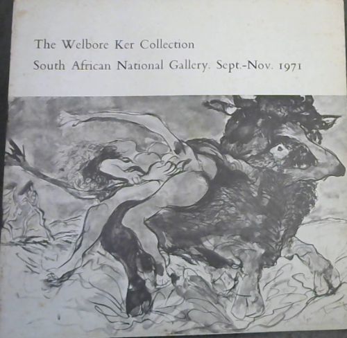 The Welbore Ker Collection South African National Gallery . Sept. - Nov. 1971.
