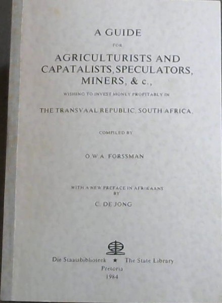 A Guide for Agriculturists and Capatalists, Speculators, Miners, & c., Wishing to Invest Money Profitably in the Transvaal Republic, South Africa