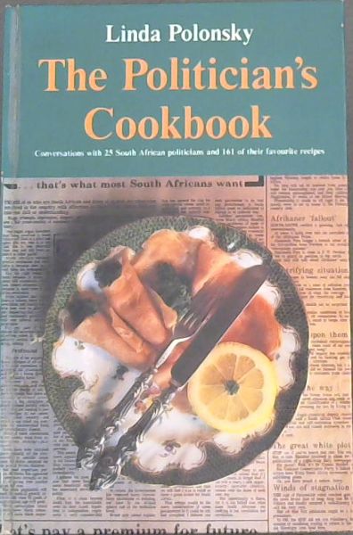 THE politicians ' cookbook - Conversations with 25 South African politicians 161 of their favourite recipes