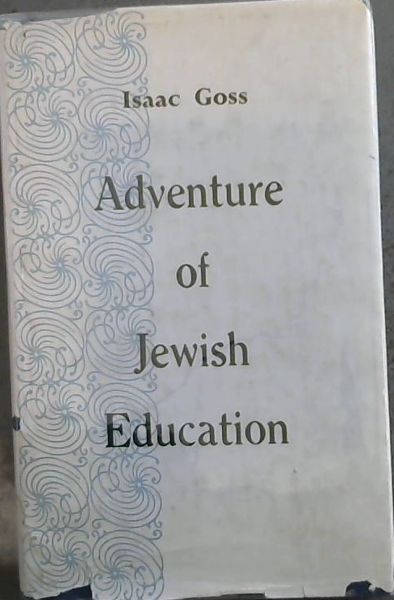 ADVENTURE OF JEWISH EDUCATION - Essays in Survival and Salvation