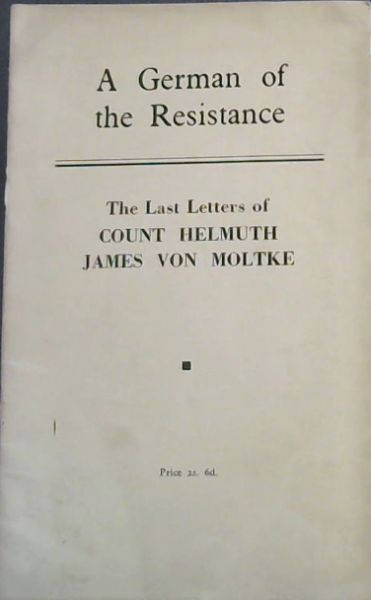 A German of the Resistance - The Last Letters of COUNT HELMUTH JAMES VON MOLTKE