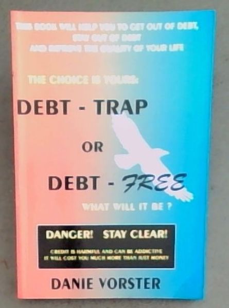 DEBT - TRAP OR DEBT - FREE: WHAT WILL IT BE (This book will help you to get out of debt, stay out of debt and improve the quality of your Life)