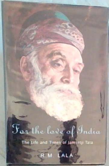 For the Love of India : The Life and Times of Jamsetji Tata