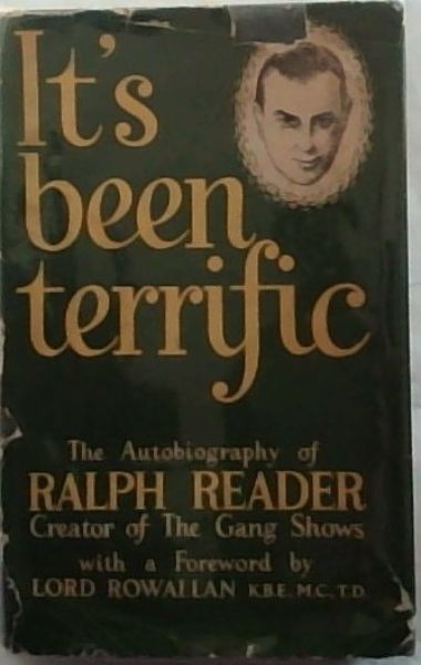It's Been Terrific. The Autobiography of Ralph Reader, Creator of the Gang Shows