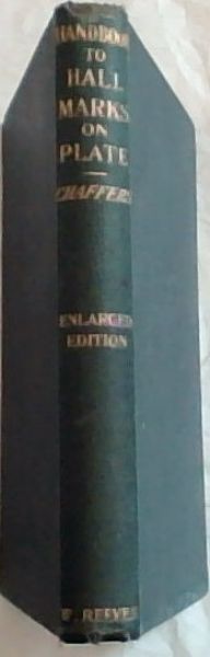 Chaffers' handbook to hall marks on gold and silver plate,: Great Britain and Ireland, with tables of the annual date letters employed in the assay offices (Seventh Edition-Enlarged edition)
