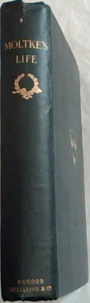 Moltke: his life and character : sketched in journals, letters, memoirs, a novel, and autobiographical notes