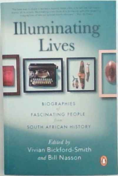 Image for Illuminating Lives: Biographies of Fascinating People from South African History Illuminating Lives: Biographies of Fascinating People from South African History