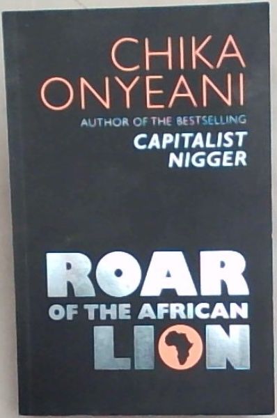 ROAR OF THE AFRICAN LION - The memorable, controversial speeches and essays of CHIKA ONYEANI