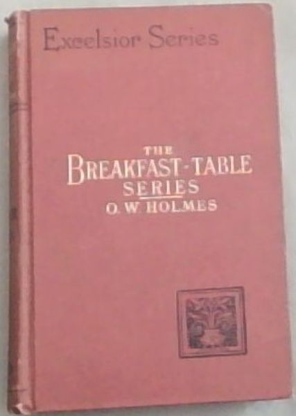 The 'Breakfast-table' Series: The autocrat of the breakfast-table, The professor at the breakfast-table, The poet at the breakfast-table (Excelsior Series)