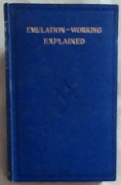 Emulation-working Explained: A Practical Handbook for the Guidance of Officers, from the Master to the Outer Guard, in Craft Lodges Under the Jurisdiction of the United Grand Lodge of England